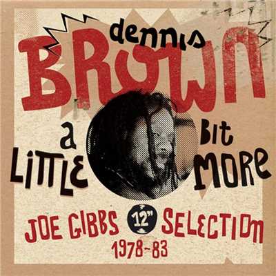 ”A Little Bit More: Joe Gibbs 12”” Selection (1978-83)”/Dennis Brown