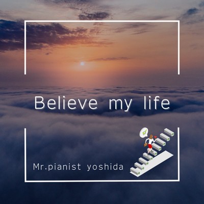 Believe my life/Mr.pianist yoshida