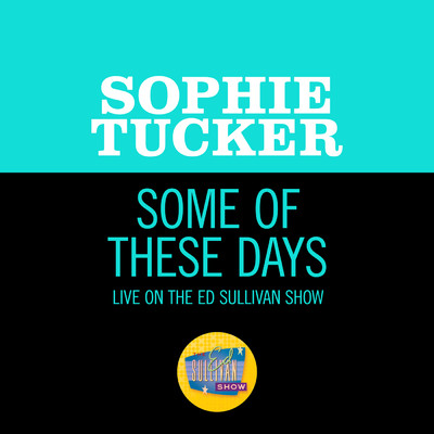 Some Of These Days (Live On The Ed Sullivan Show, October 12, 1952)/Sophie Tucker
