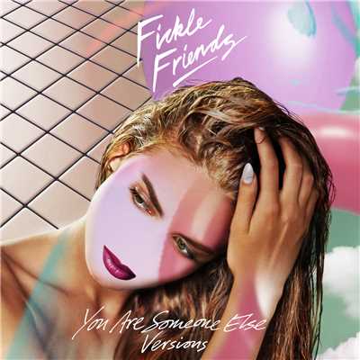 You Are Someone Else (Explicit) (Versions)/Fickle Friends