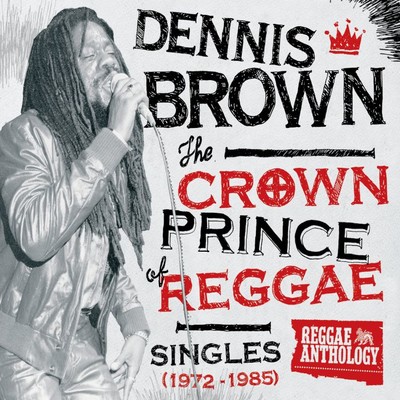 Reggae Anthology: Dennis Brown - Crown Prince of Reggae - Singles (1972-1985)/Dennis Brown