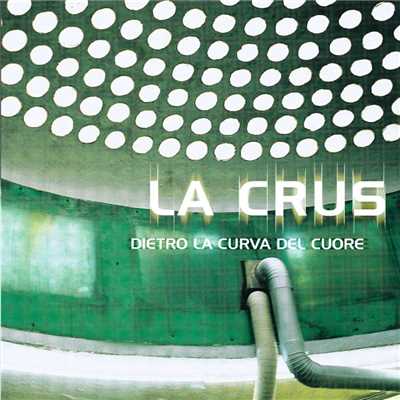 Dietro La Curva Del Cuore/La Crus