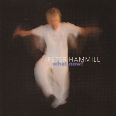 What, Now？/Peter Hammill