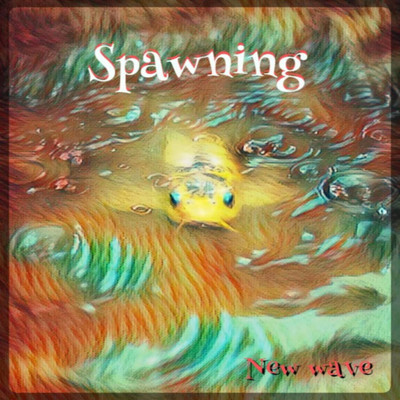 Spawning/New wave