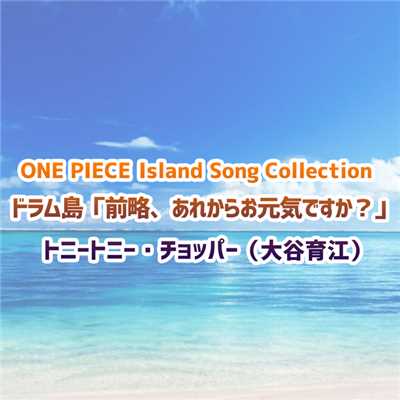 ONE PIECE Island Song Collection ドラム島「前略、あれからお元気ですか？」/トニートニー・チョッパー(大谷育江)