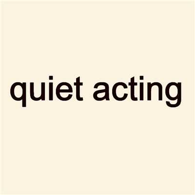 quiet acting