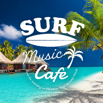 アルバム/Surf Music Cafe 〜休みのまったりチルBGMにTropical Deep House〜 (DJ Mix)/Cafe lounge resort, Jacky Lounge & Cafe lounge groove