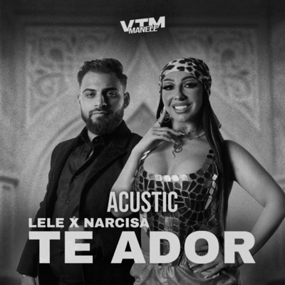 Te Ador (Acustic)/Lele／Narcisa／Manele VTM