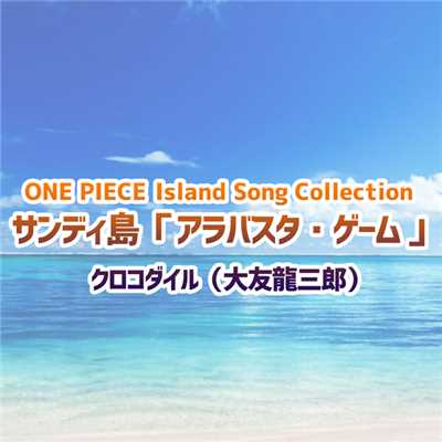 ONE PIECE Island Song Collection サンディ島「アラバスタ・ゲーム」/クロコダイル(大友龍三郎)