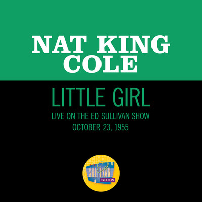 Little Girl (Live On The Ed Sullivan Show, October 23, 1955)/ナット・キング・コール