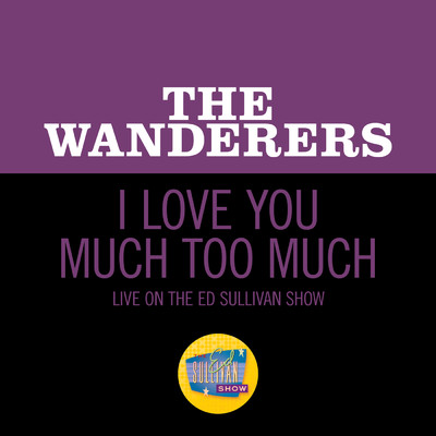 シングル/I Love You Much Too Much (Live On The Ed Sullivan Show, February 7, 1960)/The Wanderers