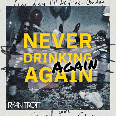 Never Drinking Again, Again/Ryan Trotti