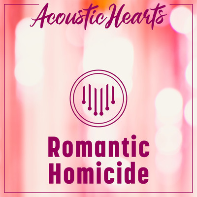 Romantic Homicide/Acoustic Hearts