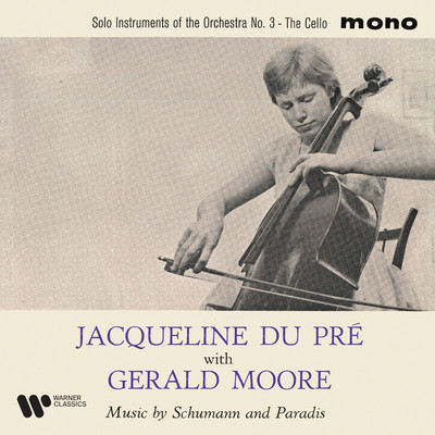 Solo Instruments of the Orchestra: No. 3, The Cello. Music by Schumann & Paradis/Jacqueline du Pre／Gerald Moore