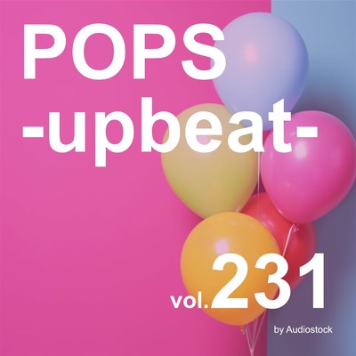 アルバム/POPS -upbeat-, Vol. 231 -Instrumental BGM- by Audiostock/Various Artists