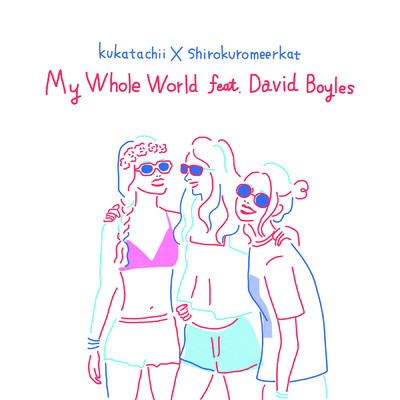 My Whole World (featuring デイヴィッド・ボイルズ)/kukatachii × シロクロミーアキャット