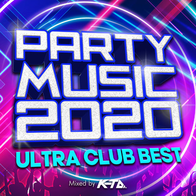 PARTY MUSIC 2020 -ULTRA CLUB BEST- mixed by DJ K-TA (DJ MIX)/DJ K-TA