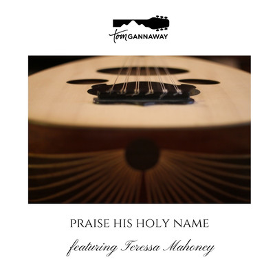 Praise His Holy Name (feat. Teressa Mahoney)/Tom Gannaway