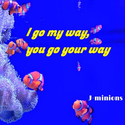 I go my way, you go your way/J-minions