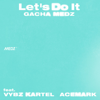 Let's Do It (feat. Vybz Kartel & Acemark)/Gacha Medz