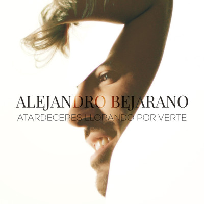 Atardeceres llorando por verte/Alejandro Bejarano