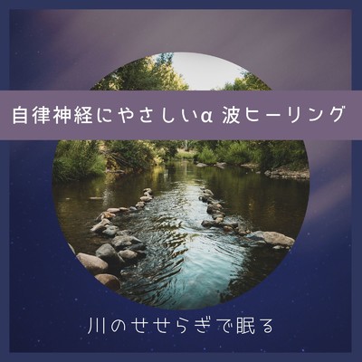 アルバム/自律神経にやさしいα波ヒーリング〜川のせせらぎで眠る〜/ヒーリングミュージックラボ