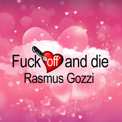 Fuck off and die (Explicit)/Rasmus Gozzi