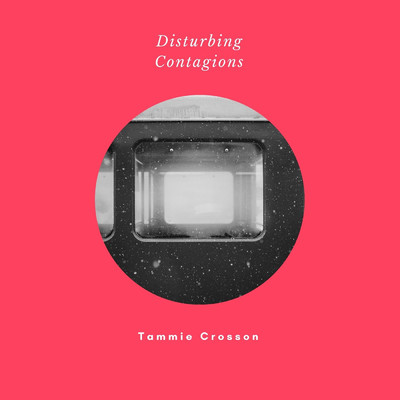 Disturbing Contagions/Tammie Crosson