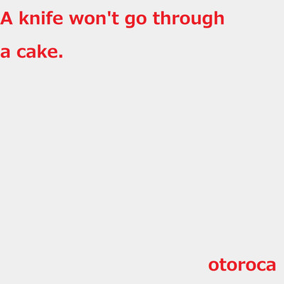 ケーキにナイフは通らない/otoroca