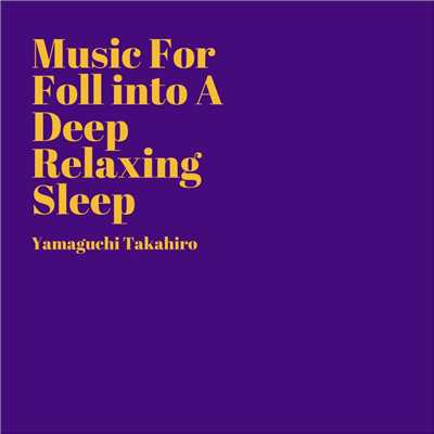 Foll into a deep relaxing sleep vol.001 -深い眠りのための音楽-/山口隆博