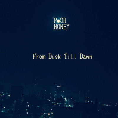 From Dusk Till Dawn/POSH HONEY