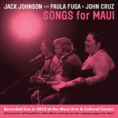 Songs For MAUI (Explicit) (Recorded Live in 2012 at the Maui Arts & Cultural Center (All proceeds will benefit fire relief efforts and help provide ongoing support for Maui))/ジャック・ジョンソン／ポーラ・フンガ／ジョン・クルーズ