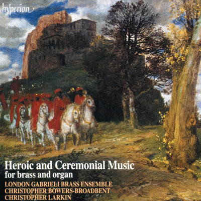 Heroic and Ceremonial Music for Brass & Organ/London Gabrieli Brass Ensemble／クリストファー・バワーズ=ブロードベント／Christopher Larkin