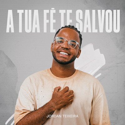 A Tua Fe Te Salvou/Jordan Teixeira