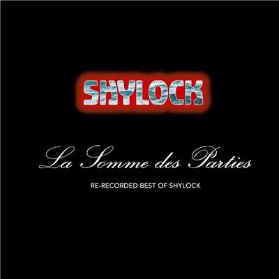 LA SOMME DES PARTIES - RERECORDED BEST OF SHYLOCK/SHYLOCK