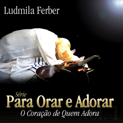 アルバム/Para Orar e Adorar: O Coracao de Quem Adora/Ludmila Ferber