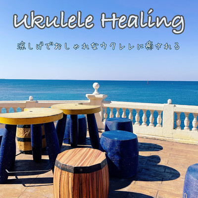 アルバム/ukulele Healing 涼しげでおしゃれなウクレレに癒される/DJ Relax BGM