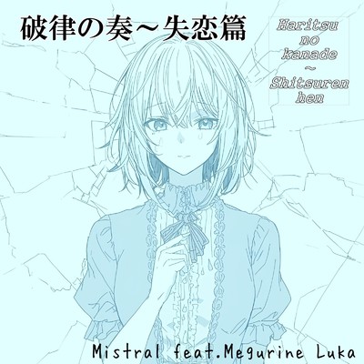 シングル/破律の奏〜失恋篇 (feat. 巡音ルカ)/Mistral