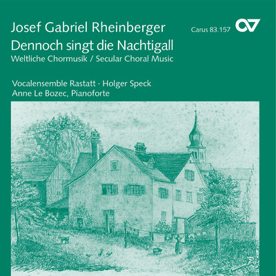 Josef Gabriel Rheinberger: Dennoch singt die Nachtigall. Weltliche Chormusik/Anne Le Bozec／ラスタット・ヴォーカル・アンサンブル／ホルガー・シュペック