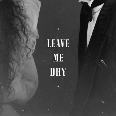 Leave Me Dry/ILA