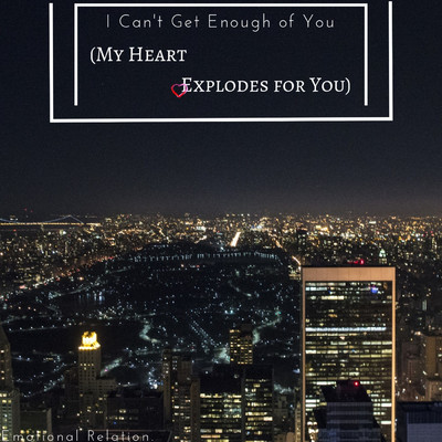 I Can't Get Enough of You (My Heart Explodes for You)/Emotional Relation