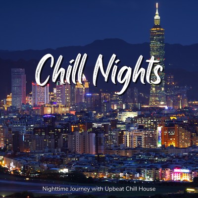アルバム/Chill Nights - 夜の旅を盛り上げるアップテンポなChill House/Cafe lounge resort