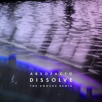 Dissolve (The Knocks Remix)/Absofacto