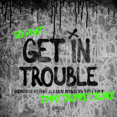 Get in Trouble (So What) (Timmy Trumpet Remix)/Dimitri Vegas & Like Mike vs. Vini Vici