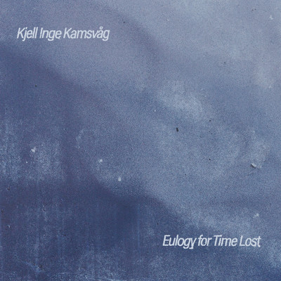 Eulogy For Time Lost/Kjell Inge Kamsvag