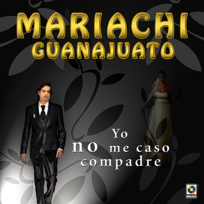 Yo No Me Caso Compadre/Mariachi Guanajuato