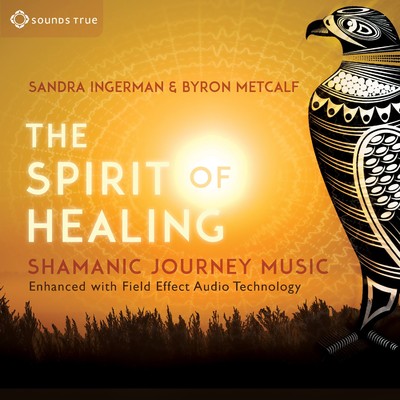 The Spirit of Healing: Shamanic Journey Music/Sandra Ingerman & Byron Metcalf