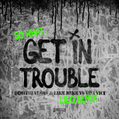Get in Trouble (So What) (LILO Remix)/Dimitri Vegas & Like Mike vs. Vini Vici