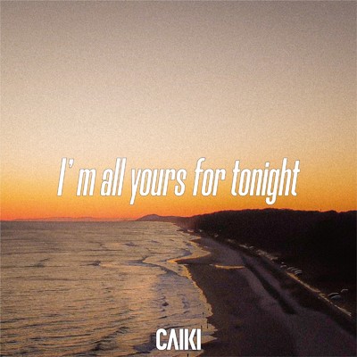 シングル/I'm all yours for tonight/CAIKI