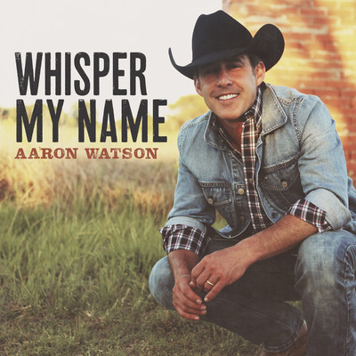 Whisper My Name/Aaron Watson